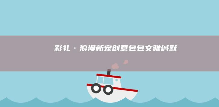 彩礼·浪漫新宠：创意包包 文雅缄默